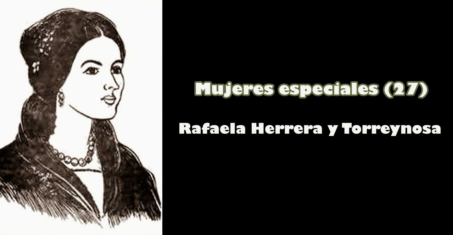 Mujeres especiales (27): Rafaela Herrera y Torreynosa