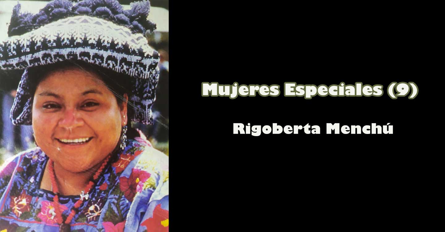 Mujeres especiales (9) : Rigoberta Menchú