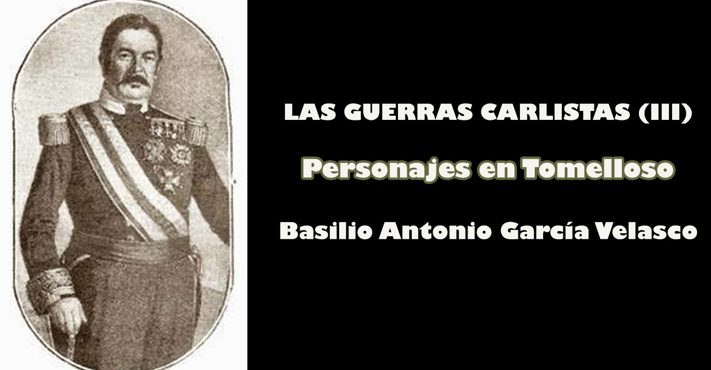 Las Guerras Carlistas (III) : Personajes en Tomelloso (Basilio Antonio García Velasco)